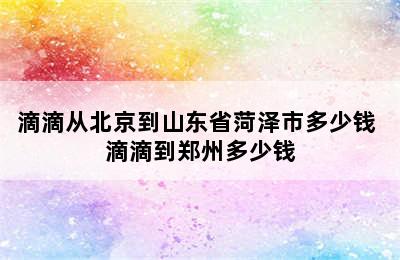 滴滴从北京到山东省菏泽市多少钱 滴滴到郑州多少钱